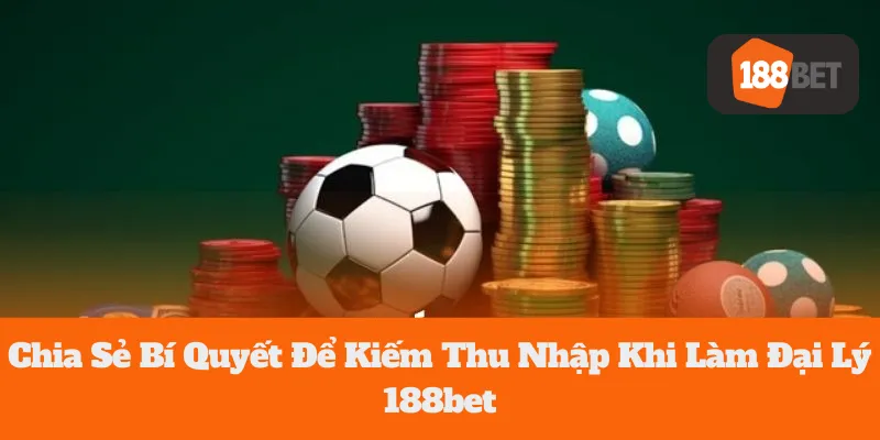 Đại Lý 188bet: Chia Sẻ Bí Quyết Để Kiếm Thu Nhập Cho Bet Thủ