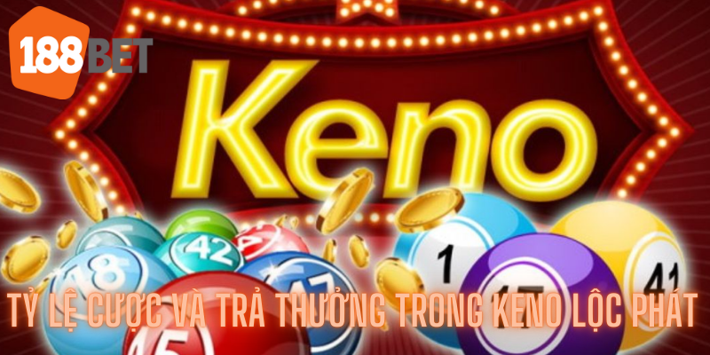 Tìm hiểu về tỷ lệ cược và trả thưởng trong Keno lộc phát