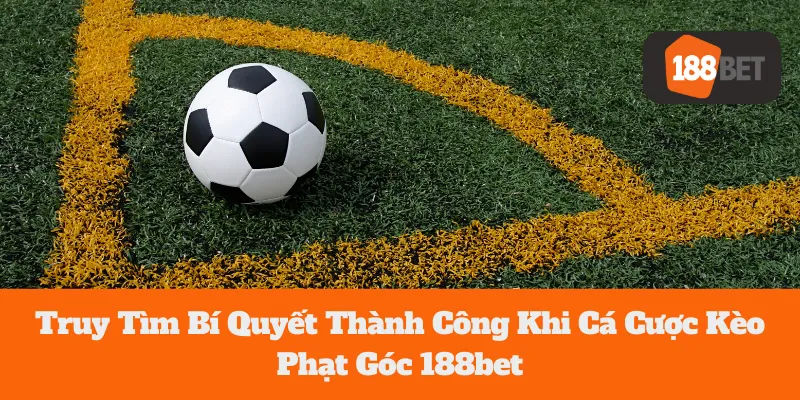 Kèo Phạt Góc 188bet: Truy Tìm Bí Quyết Thành Công Khi Cá Cược