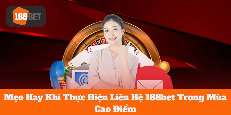 Mẹo Hay Khi Thực Hiện 188bet Liên Hệ Trong Mùa Cao Điểm