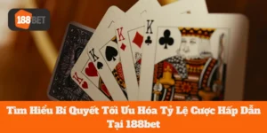 Tỷ Lệ Cược Tại 188bet: Tìm Hiểu Bí Quyết Tối Ưu Hóa Cực Hay